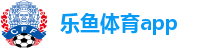 乐鱼体育app